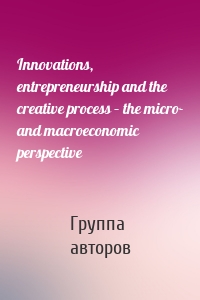 Innovations, entrepreneurship and the creative process – the micro- and macroeconomic perspective