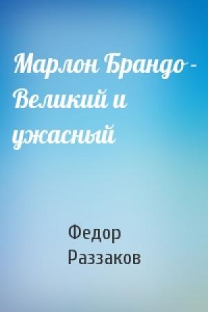 Обложка книги «Марлон Брандо - Великий и ужасный» — Федор Раззаков