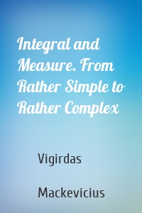 Integral and Measure. From Rather Simple to Rather Complex