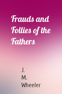 Frauds and Follies of the Fathers