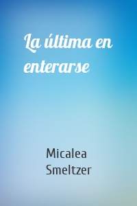 La última en enterarse