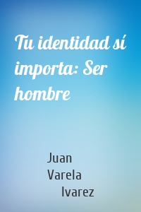 Tu identidad sí importa: Ser hombre