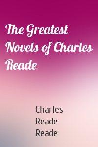 The Greatest Novels of Charles Reade