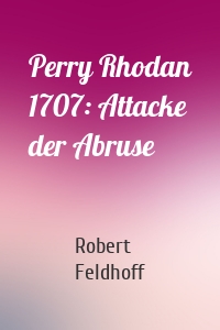 Perry Rhodan 1707: Attacke der Abruse