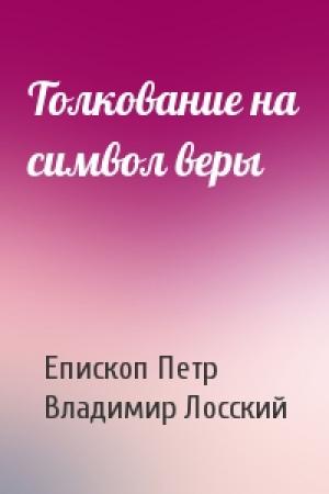 Обложка книги «Толкование на символ веры» — Епископ Петр, Владимир Николаевич Лосский