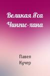 Павел Кучер - Великая Яса Чингис-хана