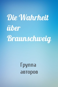 Die Wahrheit über Braunschweig