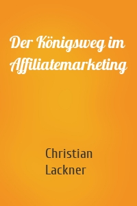 Der Königsweg im Affiliatemarketing