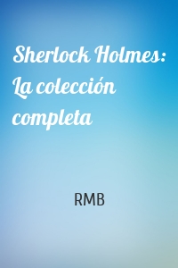 Sherlock Holmes: La colección completa