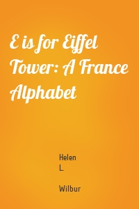 E is for Eiffel Tower: A France Alphabet