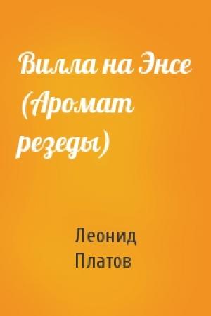 Обложка книги «Вилла на Энсе (Аромат резеды)» — Леонид Платов