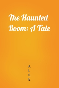 The Haunted Room: A Tale