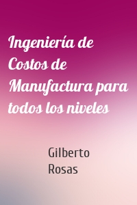 Ingeniería de Costos de Manufactura para todos los niveles