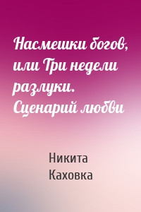 Насмешки богов, или Три недели разлуки. Сценарий любви