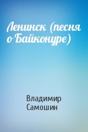 Обложка книги «Ленинск (песня о Байконуре)» — Владимир Самошин