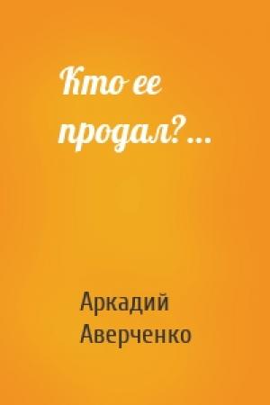 Обложка книги «Кто ее продал?…» — Аркадий Аверченко