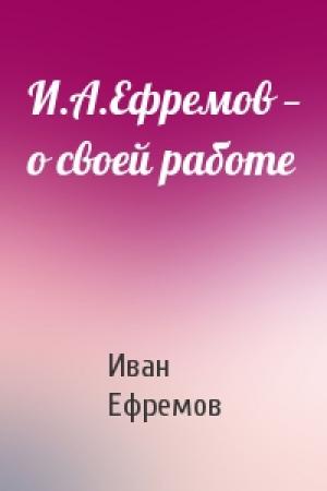 Обложка книги «И.А.Ефремов — о своей работе» — Иван Ефремов