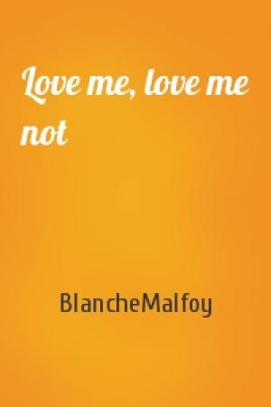 Обложка книги «Love me, love me not» — BlancheMalfoy