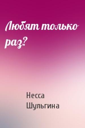 Обложка книги «Любят только раз?» — Несса Шульгина