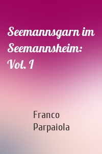 Seemannsgarn im Seemannsheim: Vol. I