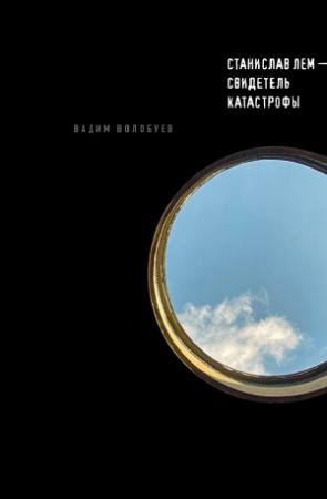 Обложка книги «Станислав Лем – свидетель катастрофы» — Вадим Волобуев