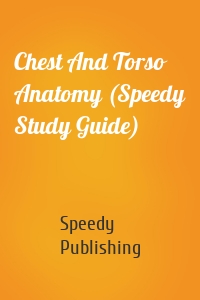 Chest And Torso Anatomy (Speedy Study Guide)