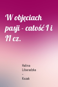 W objęciach pasji - całość I i II cz.