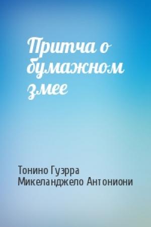 Обложка книги «Притча о бумажном змее» — Тонино Гуэрра, Микеланджело Антониони