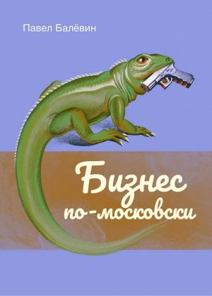 Обложка книги «Бизнес по-московски (СИ)» — Павел Балёвин