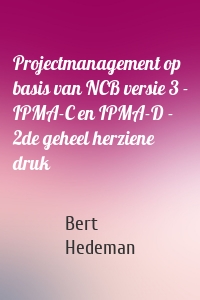 Projectmanagement op basis van NCB versie 3 - IPMA-C en IPMA-D - 2de geheel herziene druk
