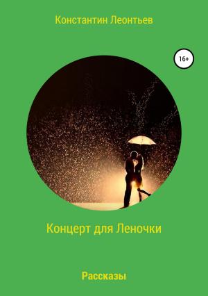 Обложка книги «Концерт для Леночки. Сборник рассказов» — Константин Леонтьев