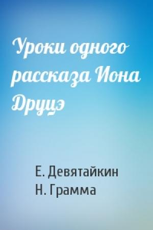 Обложка книги «Уроки одного рассказа Иона Друцэ» — Е Девятайкин, H Грамма