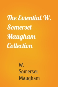 The Essential W. Somerset Maugham Collection