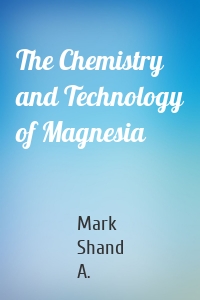 The Chemistry and Technology of Magnesia