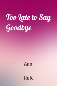 Too Late to Say Goodbye