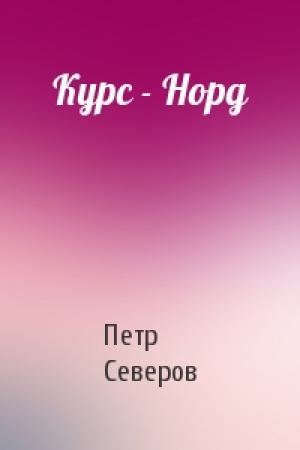 Обложка книги «Курс - Норд» — Петр Северов