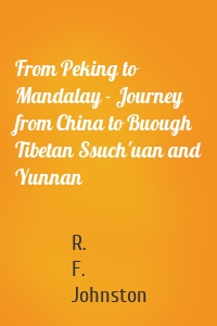 From Peking to Mandalay - Journey from China to Buough Tibetan Ssuch'uan and Yunnan