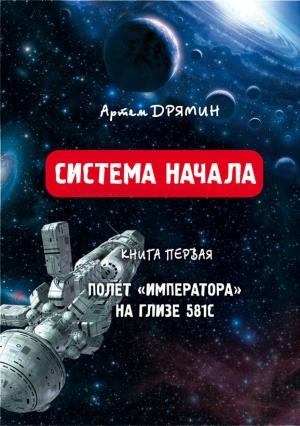 Обложка книги «Система Начала Полет "Императора" на Глизе 581С» — Артем Дрямин
