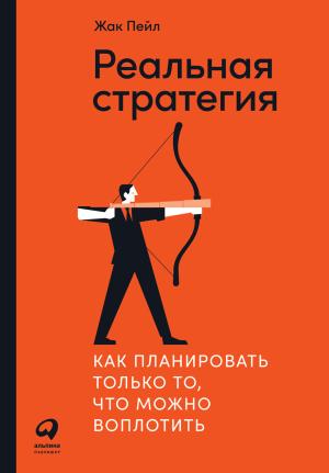 Обложка книги «Реальная стратегия. Как планировать только то, что можно воплотить» — Жак Пейл