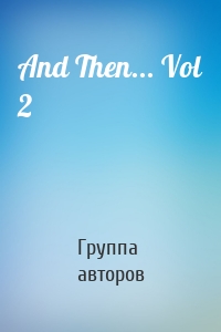 And Then... Vol 2