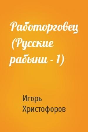 Обложка книги «Работорговец (Русские рабыни - 1)» — Игорь Христофоров