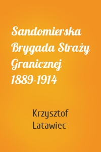 Sandomierska Brygada Straży Granicznej 1889-1914