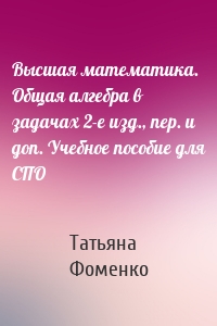 Высшая математика. Общая алгебра в задачах 2-е изд., пер. и доп. Учебное пособие для СПО