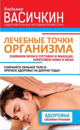 Обложка книги «Лечебные точки организма: снимаем боли в суставах и мышцах, укрепляем кожу, вены, сон и иммунитет» — Владимир Васичкин