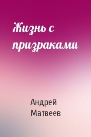 Обложка книги «Жизнь с призраками» — Андрей Матвеев