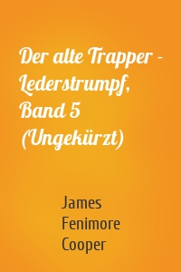 Der alte Trapper - Lederstrumpf, Band 5 (Ungekürzt)