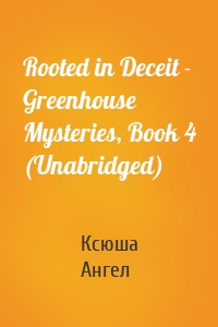 Rooted in Deceit - Greenhouse Mysteries, Book 4 (Unabridged)