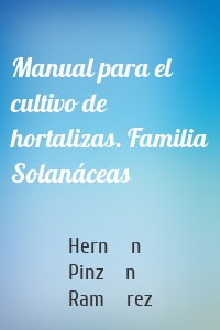 Manual para el cultivo de hortalizas. Familia Solanáceas