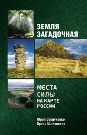 Обложка книги «Земля загадочная. Места силы на карте России» — Юрий Супруненко, Ирина Шлионская