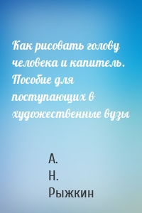 Как рисовать голову человека и капитель. Пособие для поступающих в художественные вузы